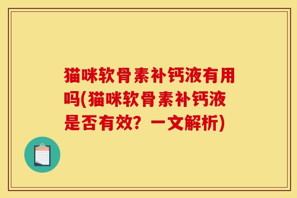 猫咪软骨素补钙液有用吗(猫咪软骨素补钙液是否有效？一文解析)