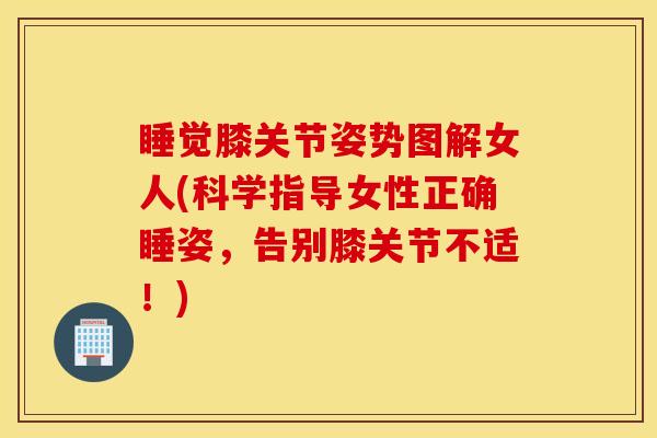 睡觉膝关节姿势图解女人(科学指导女性正确睡姿，告别膝关节不适！)