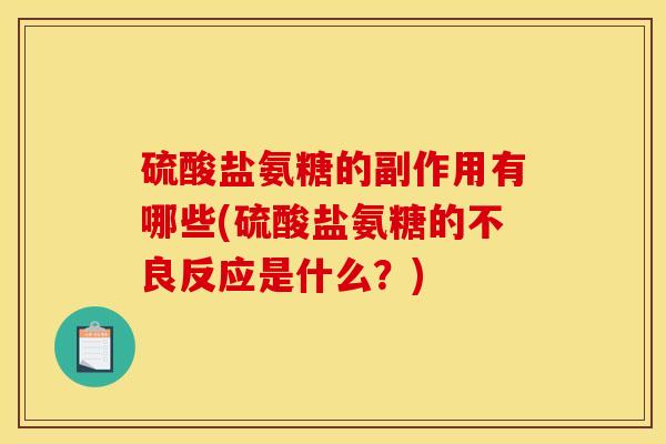硫酸盐氨糖的副作用有哪些(硫酸盐氨糖的不良反应是什么？)