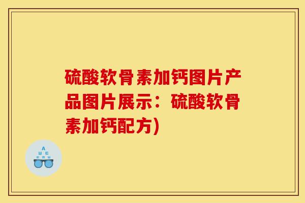 硫酸软骨素加钙图片产品图片展示:硫酸软骨素加钙配方) 硫酸软骨素加钙图片产品图片展示:硫酸软骨素加钙配方)