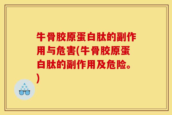 牛骨胶原蛋白肽的副作用与危害(牛骨胶原蛋白肽的副作用及危险。)