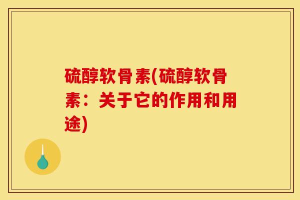 硫醇软骨素(硫醇软骨素：关于它的作用和用途)