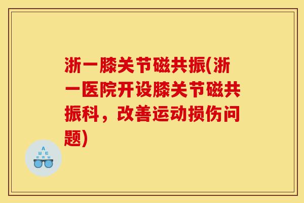 浙一膝关节磁共振(浙一医院开设膝关节磁共振科，改善运动损伤问题)