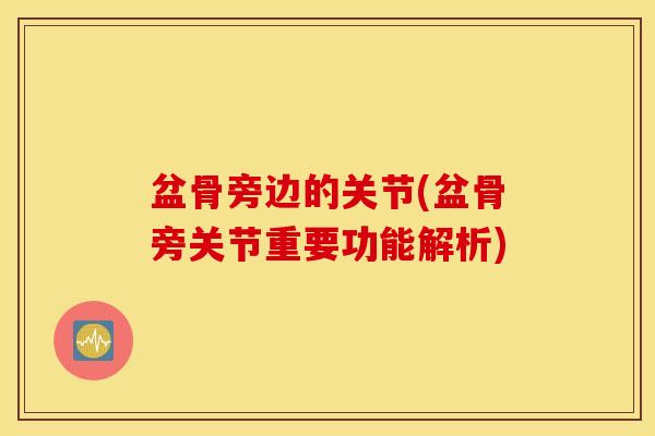 盆骨旁边的关节(盆骨旁关节重要功能解析)