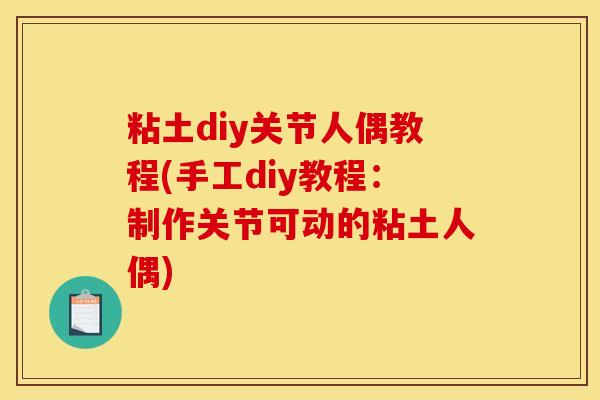 粘土diy关节人偶教程(手工diy教程：制作关节可动的粘土人偶)