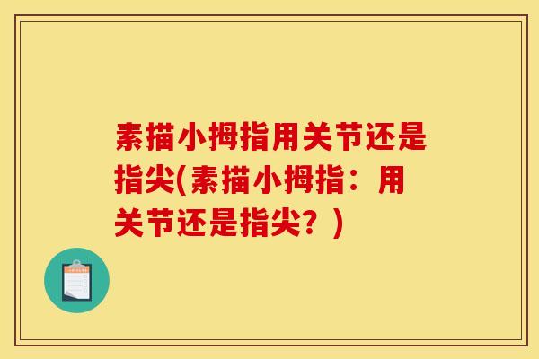 素描小拇指用关节还是指尖(素描小拇指:用关节还是指尖?) 素描小拇指用关节还是指尖(素描小拇指:用关节还是指尖?)