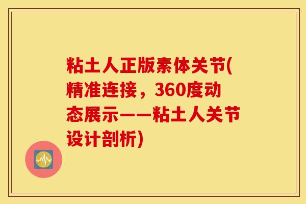 粘土人正版素体关节(精准连接，360度动态展示——粘土人关节设计剖析)