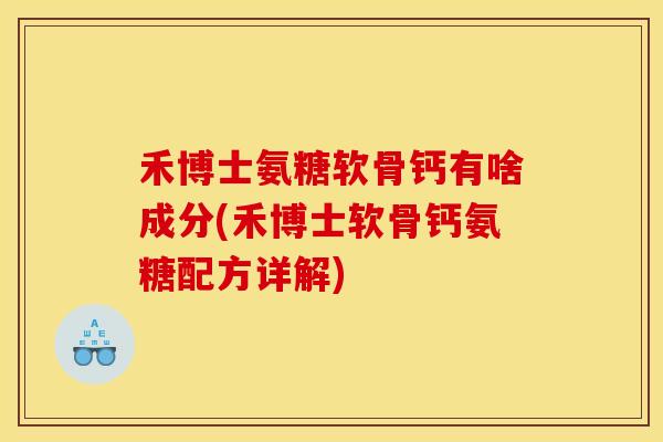 禾博士氨糖软骨钙有啥成分(禾博士软骨钙氨糖配方详解)