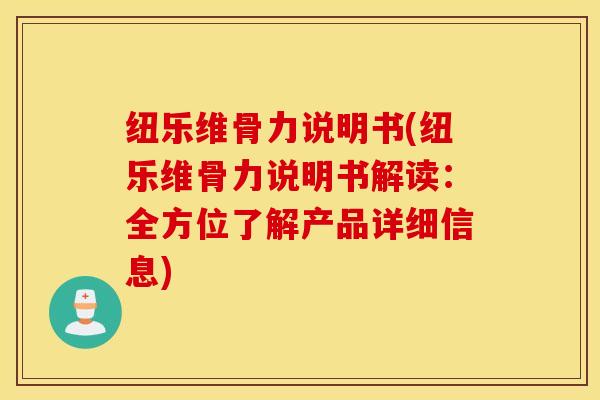 纽乐维骨力说明书(纽乐维骨力说明书解读：全方位了解产品详细信息)
