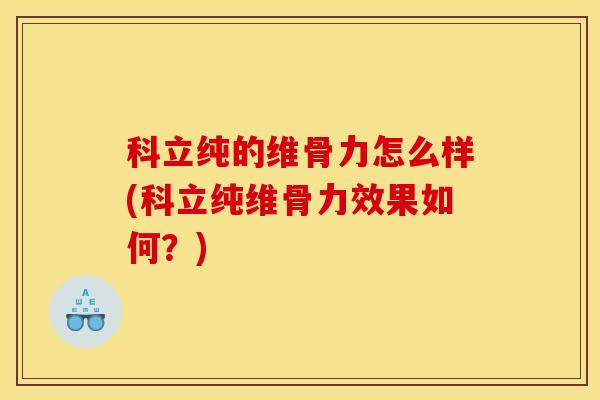 科立纯的维骨力怎么样(科立纯维骨力效果如何？)