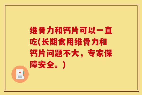 维骨力和钙片可以一直吃(长期食用维骨力和钙片问题不大,专家保障安全。) 维骨力和钙片可以一直吃(长期食用维骨力和钙片问题不大,专家保障安全。)