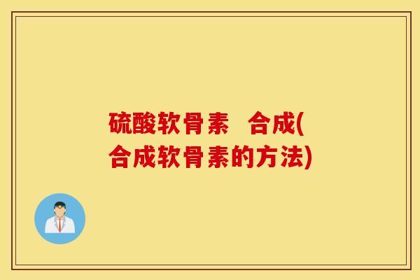 硫酸软骨素  合成(合成软骨素的方法)