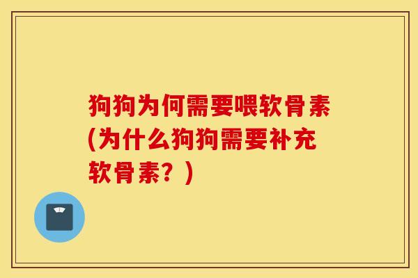 狗狗为何需要喂软骨素(为什么狗狗需要补充软骨素？)