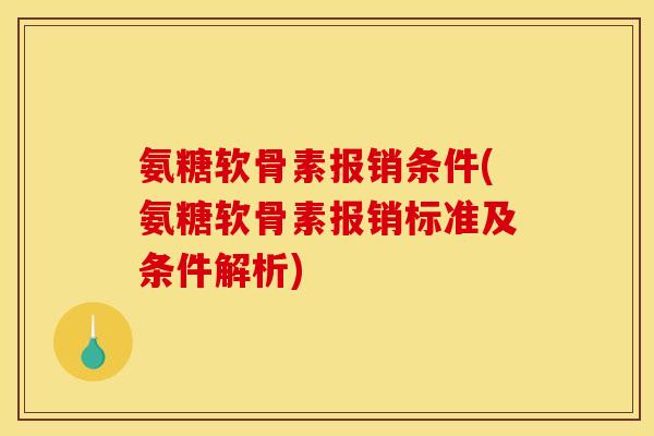 氨糖软骨素报销条件(氨糖软骨素报销标准及条件解析)