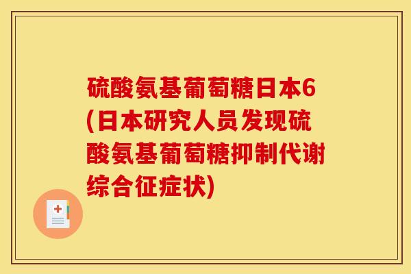 硫酸氨基葡萄糖日本6(日本研究人员发现硫酸氨基葡萄糖抑制代谢综合征症状)