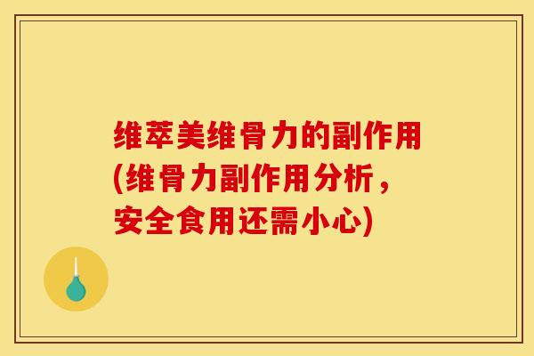 维萃美维骨力的副作用(维骨力副作用分析，安全食用还需小心)
