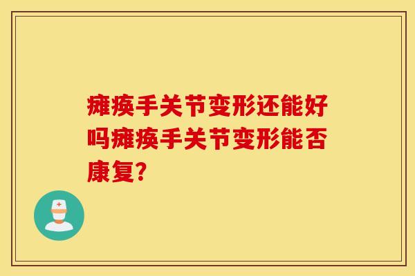 瘫痪手关节变形还能好吗瘫痪手关节变形能否康复？