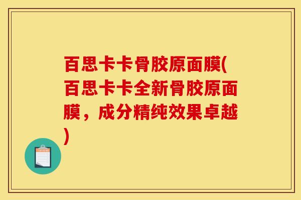 百思卡卡骨胶原面膜(百思卡卡全新骨胶原面膜，成分精纯效果卓越)