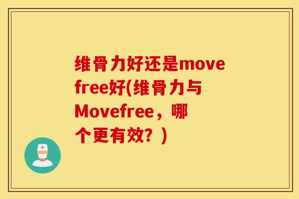 维骨力好还是movefree好(维骨力与Movefree，哪个更有效？)