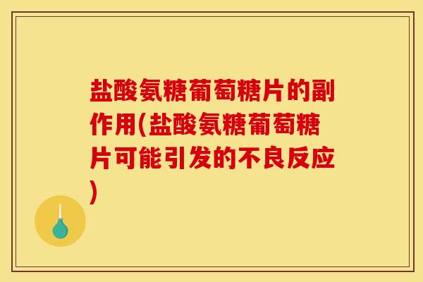 盐酸氨糖葡萄糖片的副作用(盐酸氨糖葡萄糖片可能引发的不良反应) 盐酸氨糖葡萄糖片的副作用(盐酸氨糖葡萄糖片可能引发的不良反应)