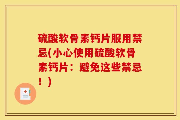 硫酸软骨素钙片服用禁忌(小心使用硫酸软骨素钙片：避免这些禁忌！)