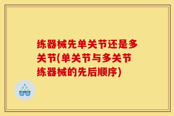 练器械先单关节还是多关节(单关节与多关节练器械的先后顺序)