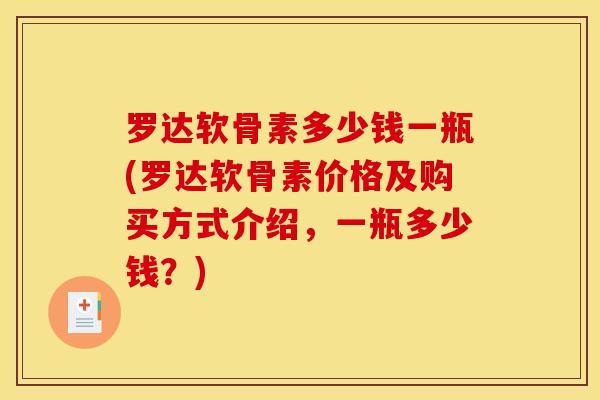 罗达软骨素多少钱一瓶(罗达软骨素价格及购买方式介绍，一瓶多少钱？)