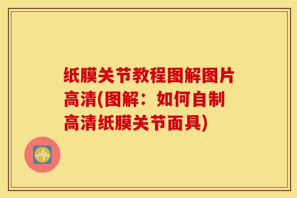 纸膜关节教程图解图片高清(图解：如何自制高清纸膜关节面具)