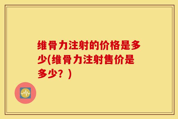 维骨力注射的价格是多少(维骨力注射售价是多少？)