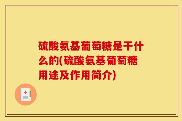 硫酸氨基葡萄糖是干什么的(硫酸氨基葡萄糖用途及作用简介)
