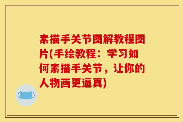 素描手关节图解教程图片(手绘教程：学习如何素描手关节，让你的人物画更逼真)