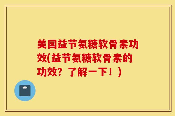美国益节氨糖软骨素功效(益节氨糖软骨素的功效？了解一下！)