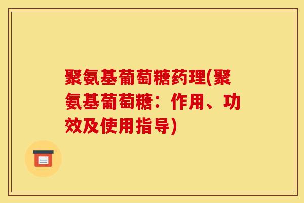 聚氨基葡萄糖药理(聚氨基葡萄糖：作用、功效及使用指导)