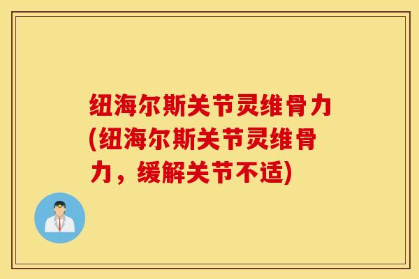 纽海尔斯关节灵维骨力(纽海尔斯关节灵维骨力，缓解关节不适)