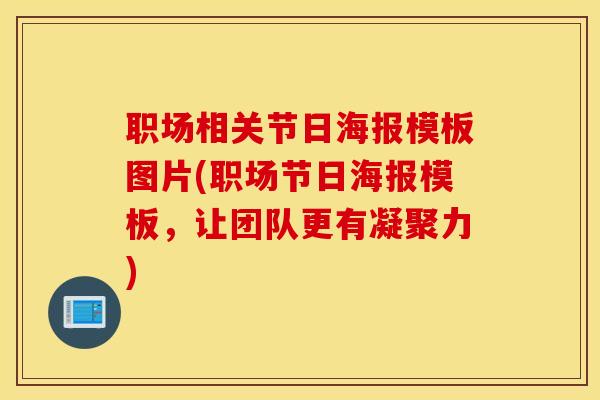 职场相关节日海报模板图片(职场节日海报模板，让团队更有凝聚力)