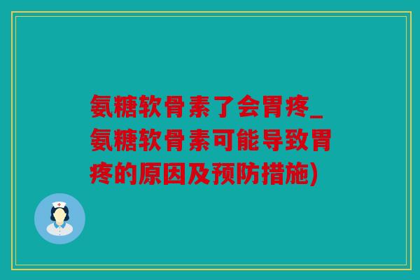 氨糖软骨素了会胃疼_氨糖软骨素可能导致胃疼的原因及预防措施)