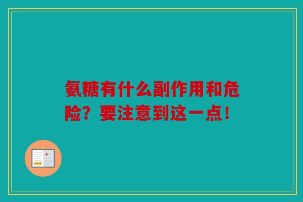 氨糖有什么副作用和危险?要注意到这一点! 氨糖有什么副作用和危险?要注意到这一点!