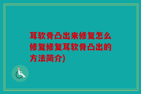 耳软骨凸出来修复怎么修复修复耳软骨凸出的方法简介)