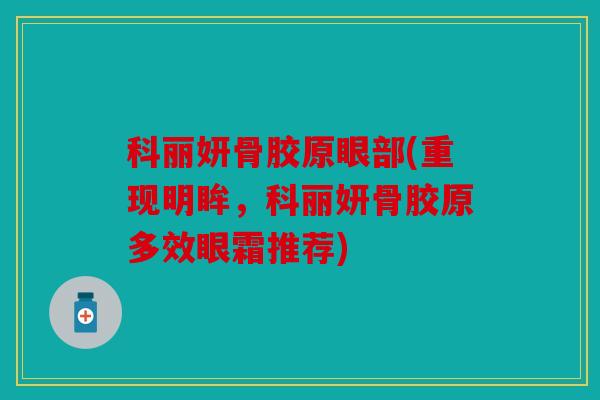科丽妍骨胶原眼部(重现明眸，科丽妍骨胶原多效眼霜推荐)