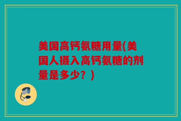 美国高钙氨糖用量(美国人摄入高钙氨糖的剂量是多少？)