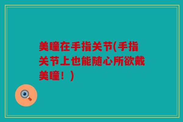 美瞳在手指关节(手指关节上也能随心所欲戴美瞳!) 美瞳在手指关节(手指关节上也能随心所欲戴美瞳!)