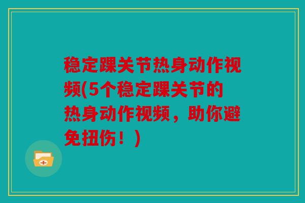 稳定踝关节热身动作视频(5个稳定踝关节的热身动作视频，助你避免扭伤！)