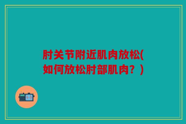 肘关节附近肌肉放松(如何放松肘部肌肉？)