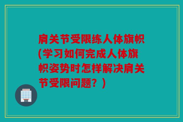 肩关节受限练人体旗帜(学习如何完成人体旗帜姿势时怎样解决肩关节受限问题？)