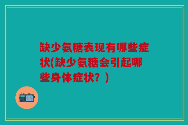 缺少氨糖表现有哪些症状(缺少氨糖会引起哪些身体症状？)