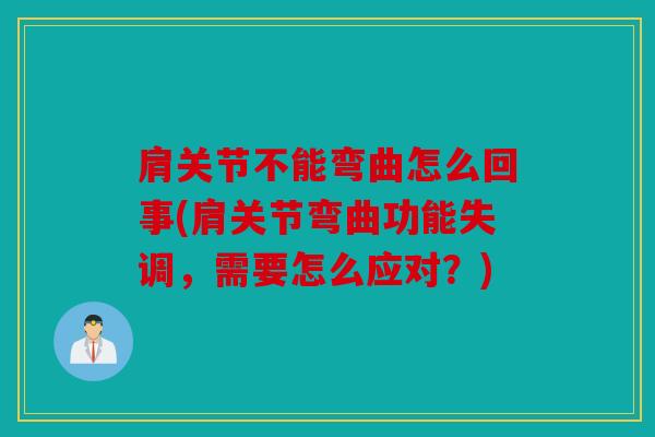 肩关节不能弯曲怎么回事(肩关节弯曲功能失调，需要怎么应对？)