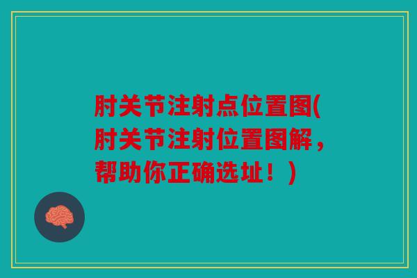 肘关节注射点位置图(肘关节注射位置图解，帮助你正确选址！)