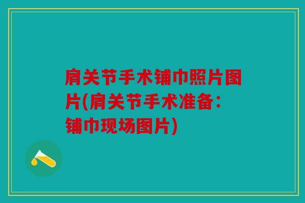 肩关节手术铺巾照片图片(肩关节手术准备：铺巾现场图片)