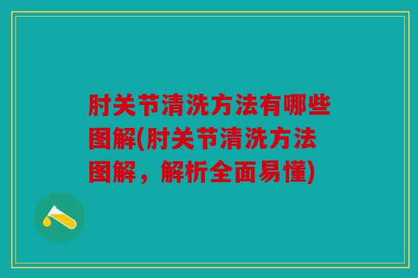 肘关节清洗方法有哪些图解(肘关节清洗方法图解，解析全面易懂)