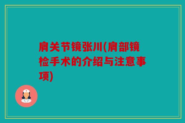 肩关节镜张川(肩部镜检手术的介绍与注意事项)